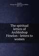 The spiritual letters of Archbishop Fnelon : letters to women, 