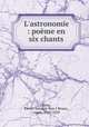 L`astronomie : pome en six chants, 