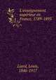 L`enseignement suprieur en France, 1789-1893, Liard, Louis, 1846-1917 