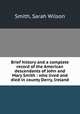 Brief history and a complete record of the American descendants of John and Mary Smith : who lived and died in county Derry, Ireland, Smith, Sarah Wilson 