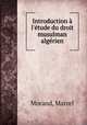 Introduction l`tude du droit musulman algrien, Morand, Marcel 
