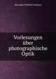 Vorlesungen ber photographische Optik, Alexander Wilhelm Gleichen 