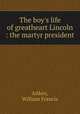 The boy`s life of greatheart Lincoln : the martyr president, Aitken, William Francis 
