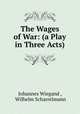 The Wages of War: (a Play in Three Acts), Johannes Wiegand , Wilhelm Scharrelmann 