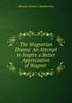The Wagnerian Drama: An Attempt to Inspire a Better Appreciation of Wagner ., Houston Stewart Chamberlain 