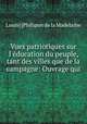Vues patriotiques sur l`ducation du peuple, tant des villes que de la campagne: Ouvrage qui ., Louis] [Philipon de la Madelaine 