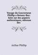 Voyage du Gouverneur Phillip a Botany-Bay: faite sur des papiers authentiques, obtenus des ., Arthur Phillip 