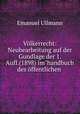 Vlkerrecht: Neubearbeitung auf der Gundlage der 1. Aufl.(1898) im"handbuch des ffentlichen ., Emanuel Ullmann 