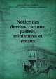 Notice des dessins, cartons, pastels, miniatures et maux, 