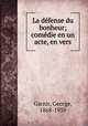 La dfense du bonheur; comdie en un acte, en vers, Garnir, George, 1868-1939 
