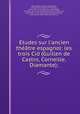 Etudes sur l`ancien thtre espagnol: les trois Cid (Guillen de Castro, Corneille, Diamante);, 