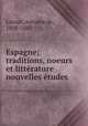 Espagne; traditions, noeurs et littrature nouvelles tudes, Latour, Antoine de, 1808-1881 