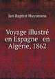 Voyage illustr en Espagne & en Algrie, 1862, Jan Baptist Huysmans 