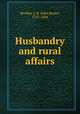 Husbandry and rural affairs, Bordley, J. B. (John Beale), 1727-1804 