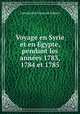 Voyage en Syrie et en gypte, pendant les annes 1783, 1784 et 1785., 
