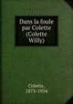 Dans la foule par Colette (Colette Willy), Colette, 1873-1954 