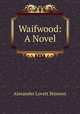 Waifwood: A Novel, Alexander Lovett Stimson 