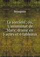 La sorciere; ou, L`assassinat de Mary; drame en 5 actes et 6 tableaux, Beaupain 