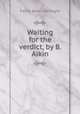 Waiting for the verdict, by B. Aikin, Fanny Aikin - Kortright 