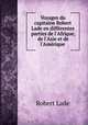 Voyages du capitaine Robert Lade en diffrentes parties de l`Afrique, de l`Asie et de l`Amrique ., 
