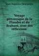 Voyage pittoresque de la Flandre et du Brabant, avec des rflexions ., Jean Baptiste Descamps 