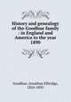 History and genealogy of the Goodhue family : in England and America to the year 1890, Goodhue, Jonathan Elbridge, 1824-1895 