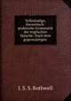 Vollstndige, theoretisch-praktische Grammatik der englischen Sprache: Nach dem gegenwrtigen ., J. S. S. Rothwell 