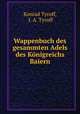 Wappenbuch des gesammten Adels des Knigreichs Baiern, Konrad Tyroff, I. A. Tyroff 