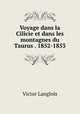 Voyage dans la Cilicie et dans les montagnes du Taurus . 1852-1853, Victor Langlois 