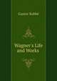 Wagner`s Life and Works ., 