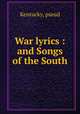 War lyrics : and Songs of the South, Kentucky, pseud 