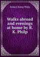 Walks abroad and evenings at home by R.K. Philp., Robert Kemp Philp 