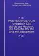 Vom Mittelmeer zum Persischen Golf durch den Hauran, die Syrische Wuste und Mesopotamien, Oppenheim, Max, Freiherr von, 1860-1946 