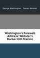 Washington`s Farewell Address: Webster`s Bunker Hill Oration, George Washington , Daniel Webster 