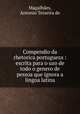 Compendio da rhetorica portugueza : escrita para o uzo de todo o genero de pessoa que ignora a lingoa latina, 
