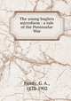 The young buglers microform : a tale of the Peninsular War, Henty, G. A., 1832-1902 