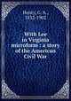 With Lee in Virginia microform : a story of the American Civil War, Henty, G. A., 1832-1902 