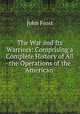 The War and Its Warriors: Comprising a Complete History of All the Operations of the American ., John Frost 