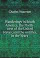 Wanderings in South America, the North-west of the United States, and the Antilles, in the Years ., Charles Waterton 