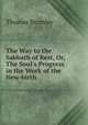 The Way to the Sabbath of Rest, Or, The Soul`s Progress in the Work of the New-birth, Thomas Bromley 