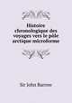 Histoire chronologique des voyages vers le ple arctique microforme, Barrow, John Sir 