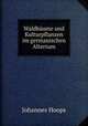 Waldbume und Kulturpflanzen im germanischen Altertum, Johannes Hoops 