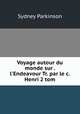 Voyage autour du monde sur . l`Endeavour Tr. par le c. Henri 2 tom, Sydney Parkinson 