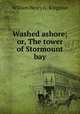 Washed ashore; or, The tower of Stormount bay, William Henry G . Kingston 