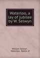 Waterloo, a lay of jubilee by W. Selwyn., William Selwyn , Waterloo, Battle of 