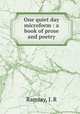 One quiet day microform : a book of prose and poetry, Ramsay, J. R 