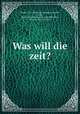 Was will die zeit?, Barday, Curt, [from old catalog] comp,Max, Erich, [from old catalog] joint comp,Bernstein, Eduard, 1850-1932, ed 