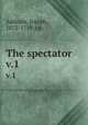 The spectator. v.1, Addison, Joseph, 1672-1719. cn 