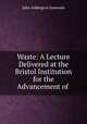 Waste: A Lecture Delivered at the Bristol Institution for the Advancement of ., John Addington Symonds 