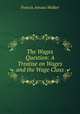 The Wages Question: A Treatise on Wages and the Wage Class, Francis Amasa Walker 
